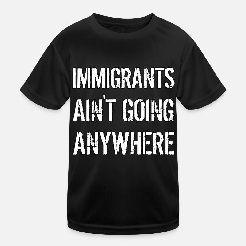 IMMIGRANTS AIN'T GOING ANYWHERE Immigranten Rechte Kinder Funktions-T-Shirt