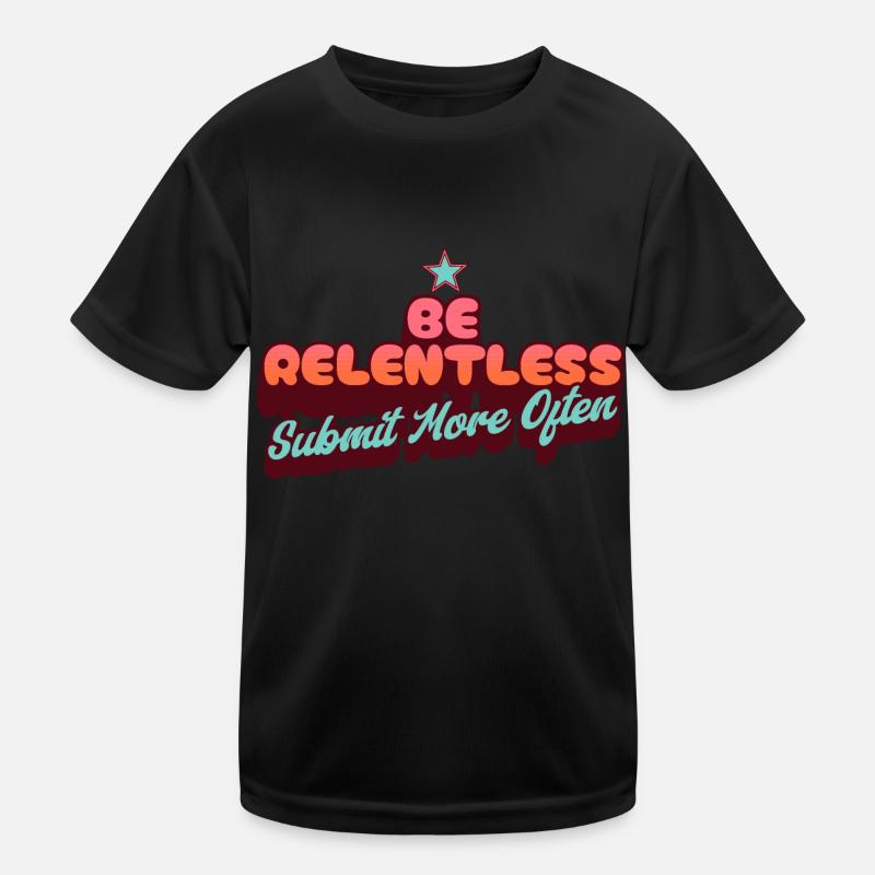 Be Relentless Submit More Often Kids Functional T-Shirt