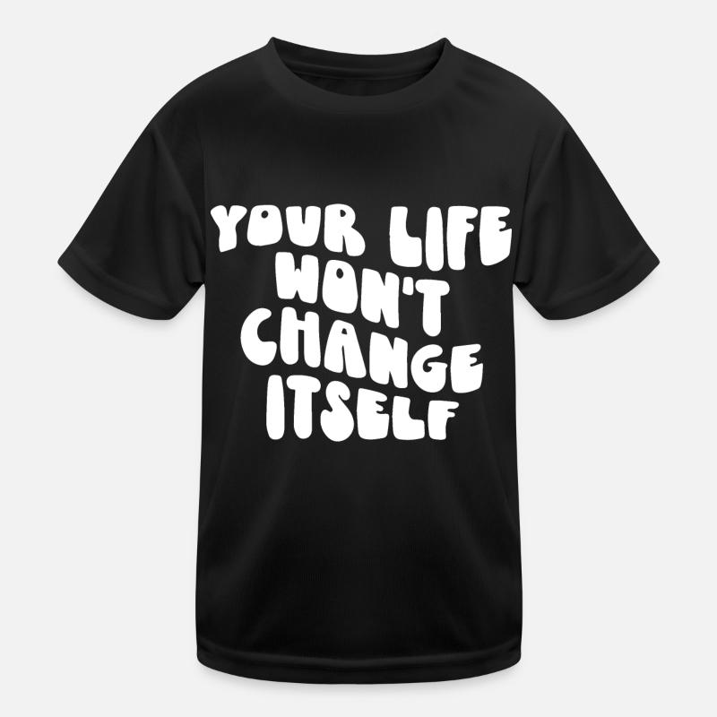 Dein Leben wird sich nicht von selbst ändern Kinder Funktions-T-Shirt