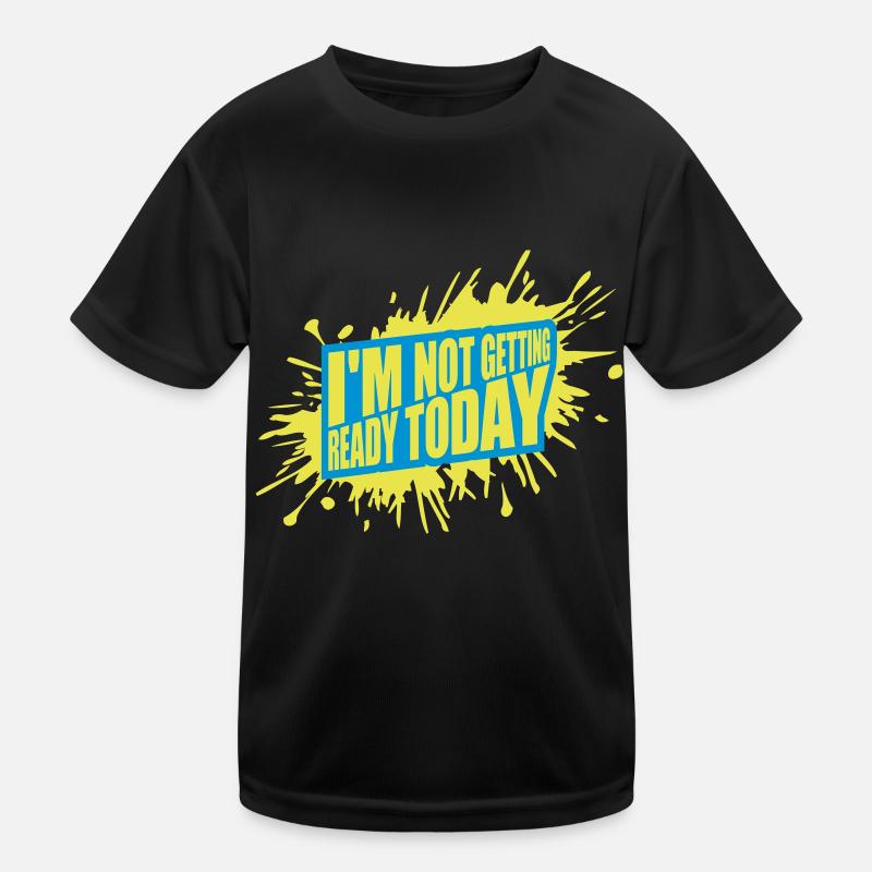 not getting ready today Kinder Funktions-T-Shirt