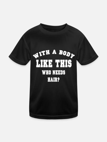 With a body like this who needs hair? - Kids Functional T-Shirt - black - Front