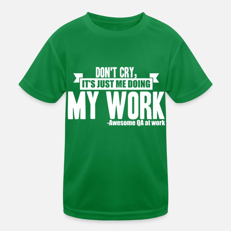 QA Tester - Don't Cry, It es Just Me Doing My Work Kinder Funktions-T-Shirt