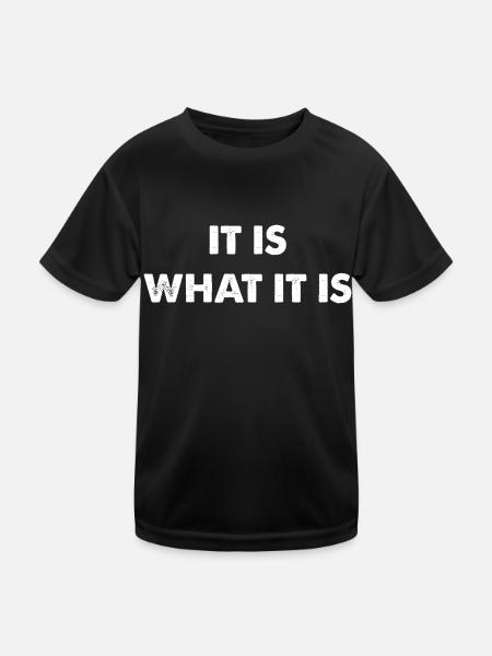 it is what it is - Kids Functional T-Shirt - black - Front