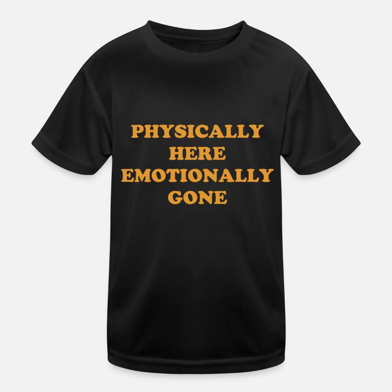 Physically Here - Emotionally Gone Kinder Funktions-T-Shirt