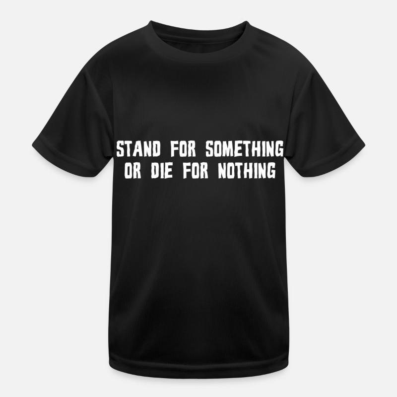 STAND FOR SOMETHING OR DIE FOR NOTHING - Kids Functional T-Shirt - black