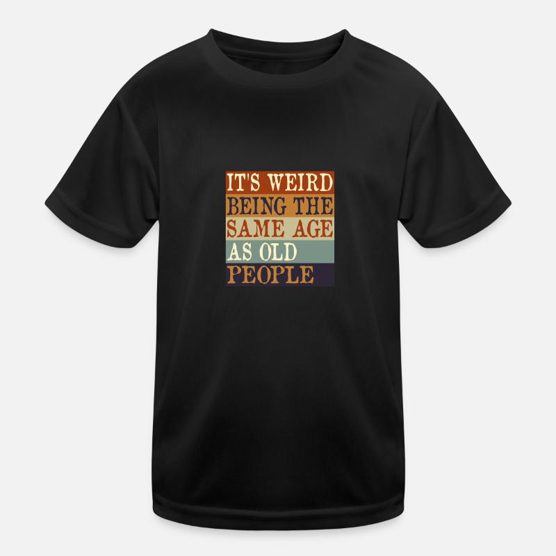 IT'S WEIRD BEING THE SAME AGE AS OLD PEOPLE Kinder Funktions-T-Shirt
