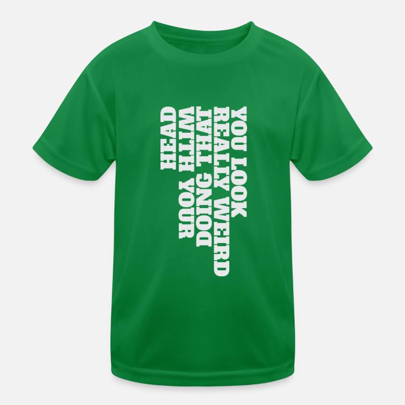 You Look Really Weird Doing That With Your Head Kinder Funktions-T-Shirt