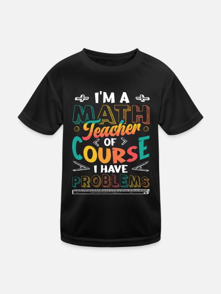 I'm A Math Teacher Of Course, I Have Problems. - Kinder Funktions-T-Shirt - Schwarz - Vorne