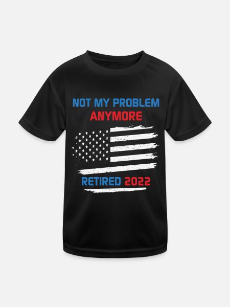 Not My Problem Anymore Retired 2022 Retirement USA - Kids Functional T-Shirt - black - Front