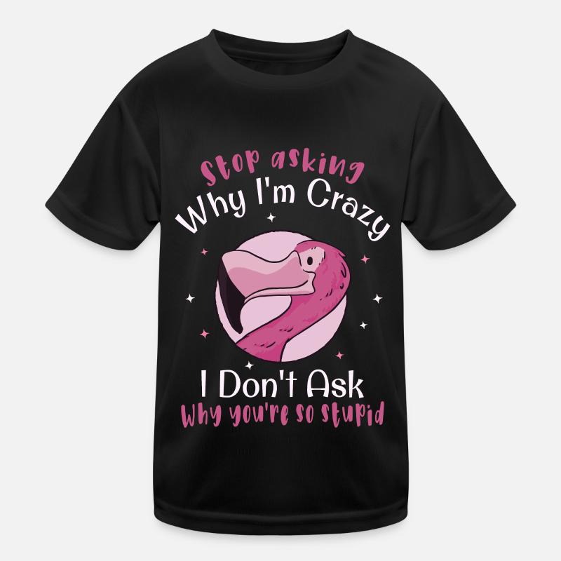 Stop asking why I'm crazy Funny flamingo Kids Functional T-Shirt
