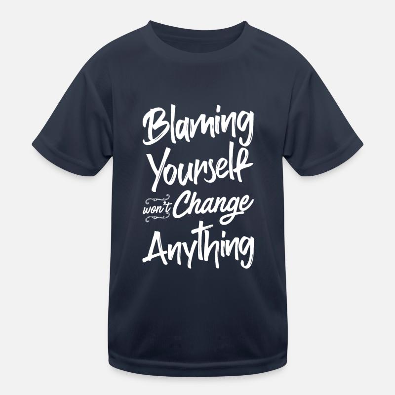Blaming yourself doesn't change anything Kids Functional T-Shirt