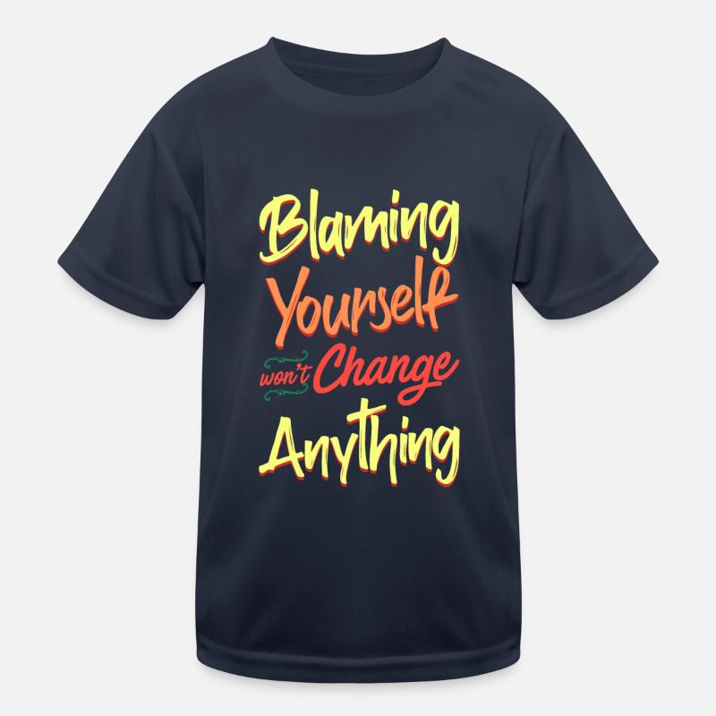 Blaming yourself doesn't change anything Kids Functional T-Shirt