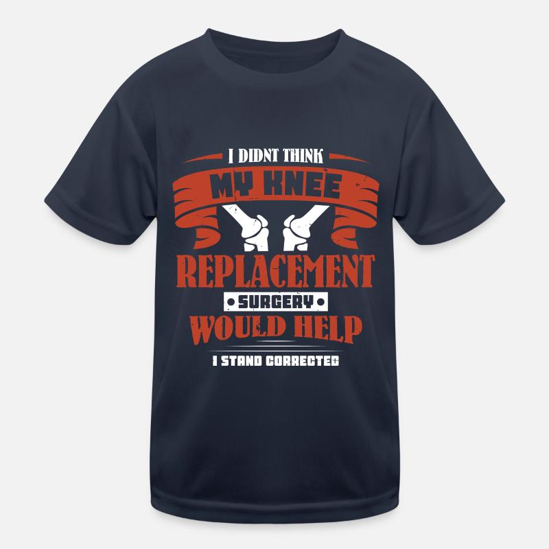 I didnt think my knee replacement surgery Kinder Funktions-T-Shirt