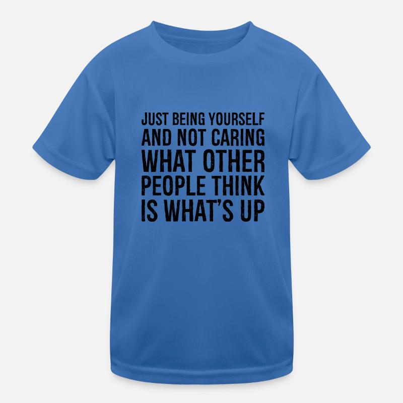 just being yourself and not caring what other p Kinder Funktions-T-Shirt