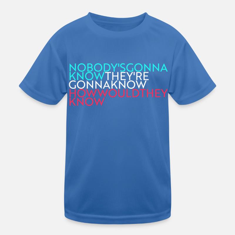 nobody's gonna know... Kinder Funktions-T-Shirt