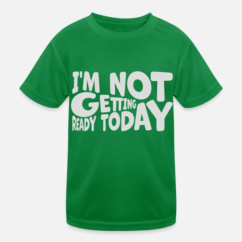 not getting ready today Kinder Funktions-T-Shirt
