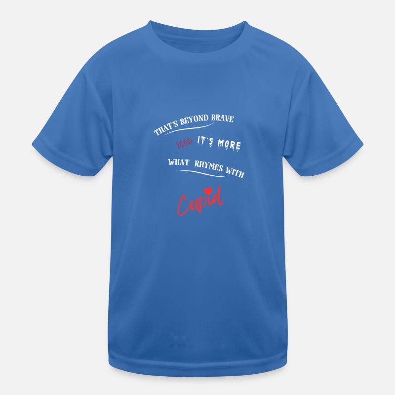 That's beyond brave its more what rhymes with Cup. Kinder Funktions-T-Shirt