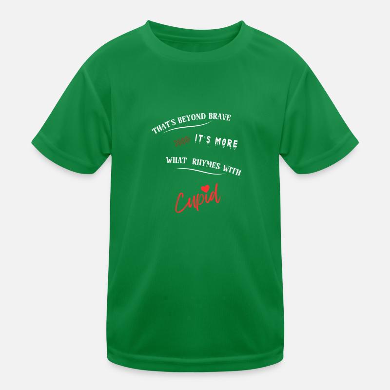 That's beyond brave its more what rhymes with Cup. Kinder Funktions-T-Shirt