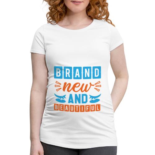 Brand new and Beautiful - Frauen Schwangerschafts-T-Shirt
