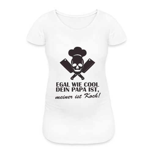 Egal wie cool Dein Papa ist, meiner ist Koch - Frauen Schwangerschafts-T-Shirt