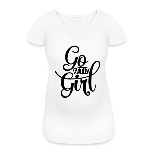Go get it girl opdruk - Vrouwen zwangerschap-T-shirt