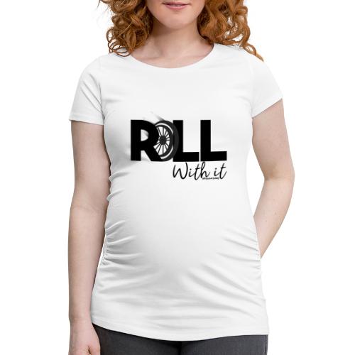 Amy's 'Roll with it' design (black text) - Women's Pregnancy T-Shirt 