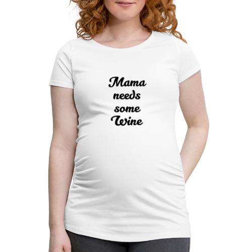 Mama needs some wine - Frauen Schwangerschafts-T-Shirt