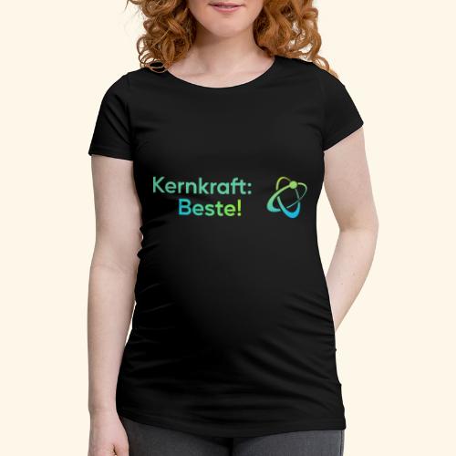 »Kernkraft: Beste!« (hell) - Frauen Schwangerschafts-T-Shirt