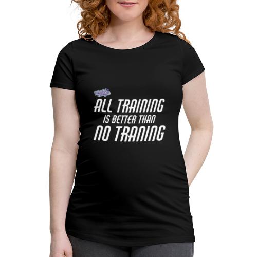 All Training Is Better Than No Training - Gravid-T-shirt dam
