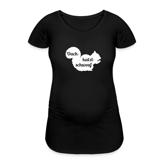 Oachkatzlschwoaf - Frauen Schwangerschafts-T-Shirt