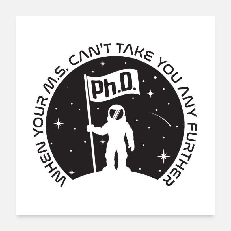 Ph.D. When Your M.S. Can't Take You Any Further Poster 24" x 24" (60x60 cm)
