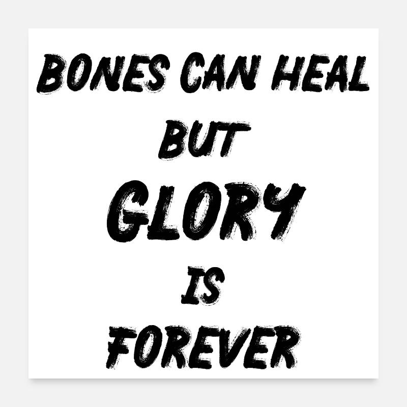 Bones can heal but glory is forever Poster 24" x 24" (60x60 cm)