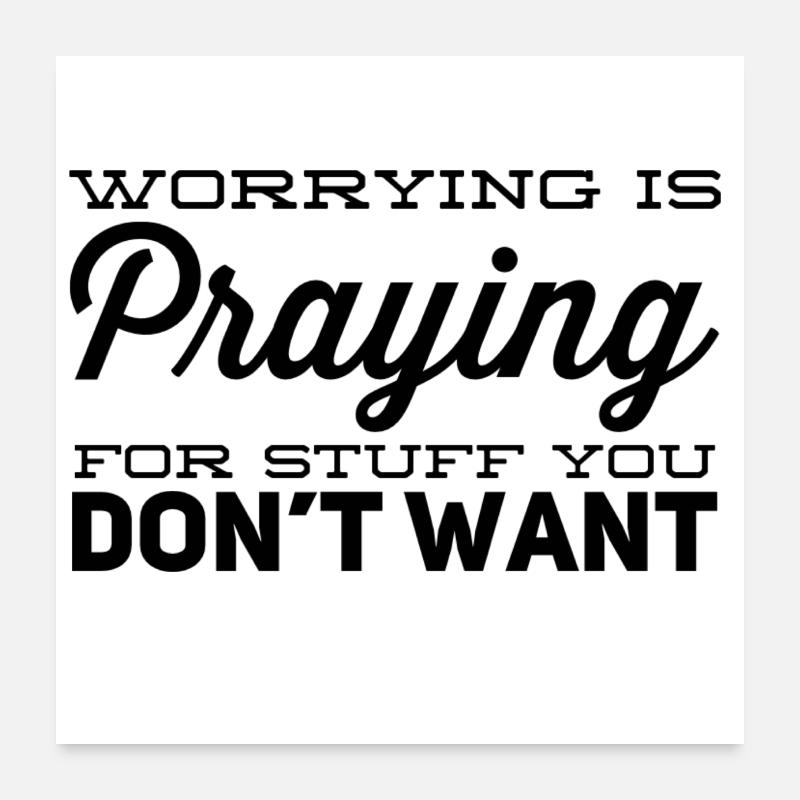 Worrying is praying for stuff you don’t want Poster 24" x 24" (60x60 cm)