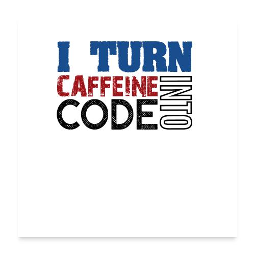 I turn caffeine into code - Poster 24 x 24 (60x60 cm)