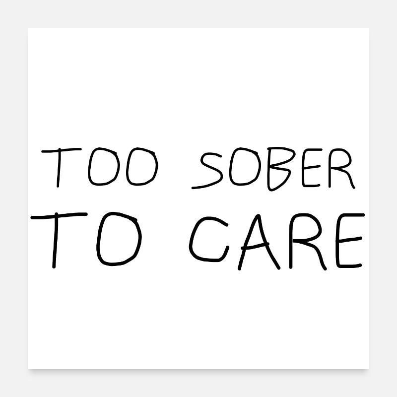 Too Sober To Care Poster 24" x 24" (60x60 cm)
