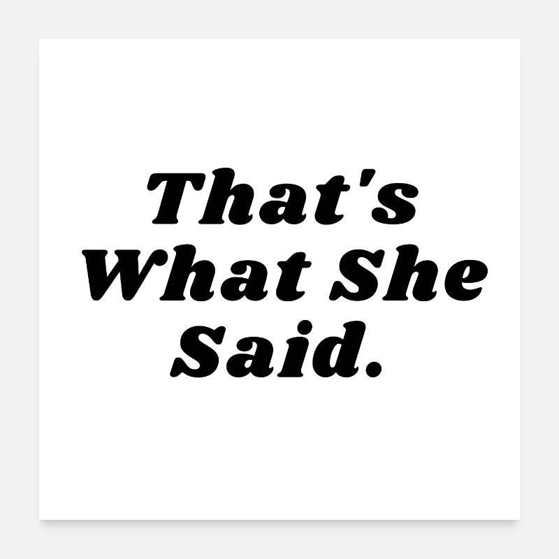 That's What She Said Poster 24" x 24" (60x60 cm)