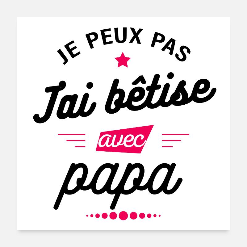 JE PEUX PAS J'AI BÊTISE AVEC PAPA Poster 60 x 60 cm