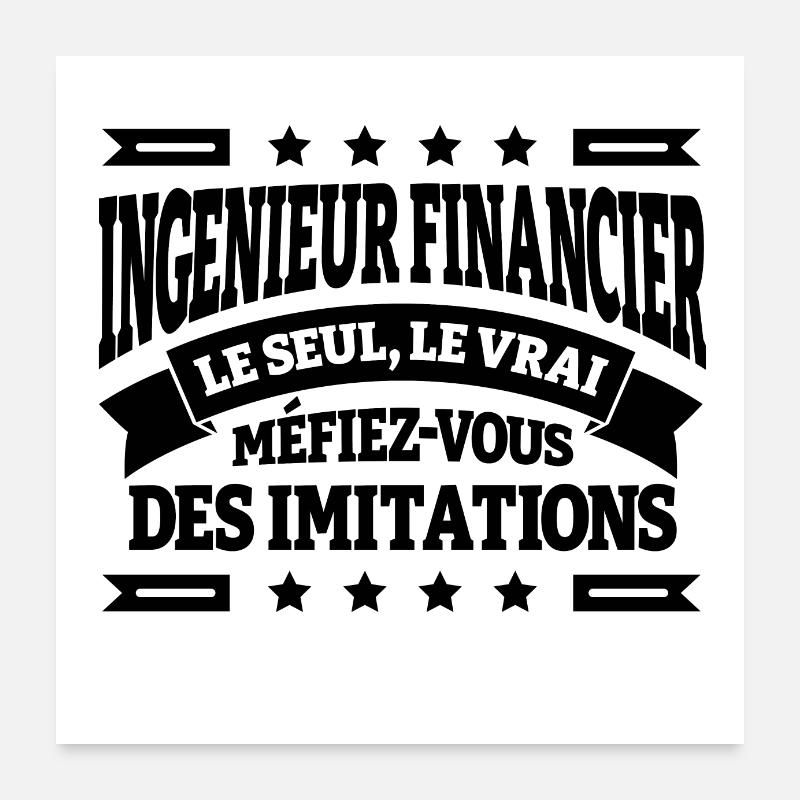 INGÉNIEUR FINANCIER LE SEUL LE VRAI Poster 60 x 60 cm