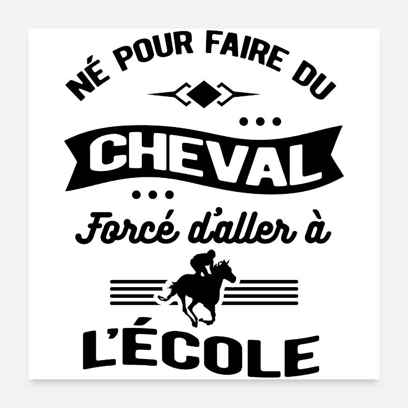 NÉ POUR FAIRE DU CHEVAL FORCÉ D'ALLER À L'ÉCOLE Poster 60 x 60 cm