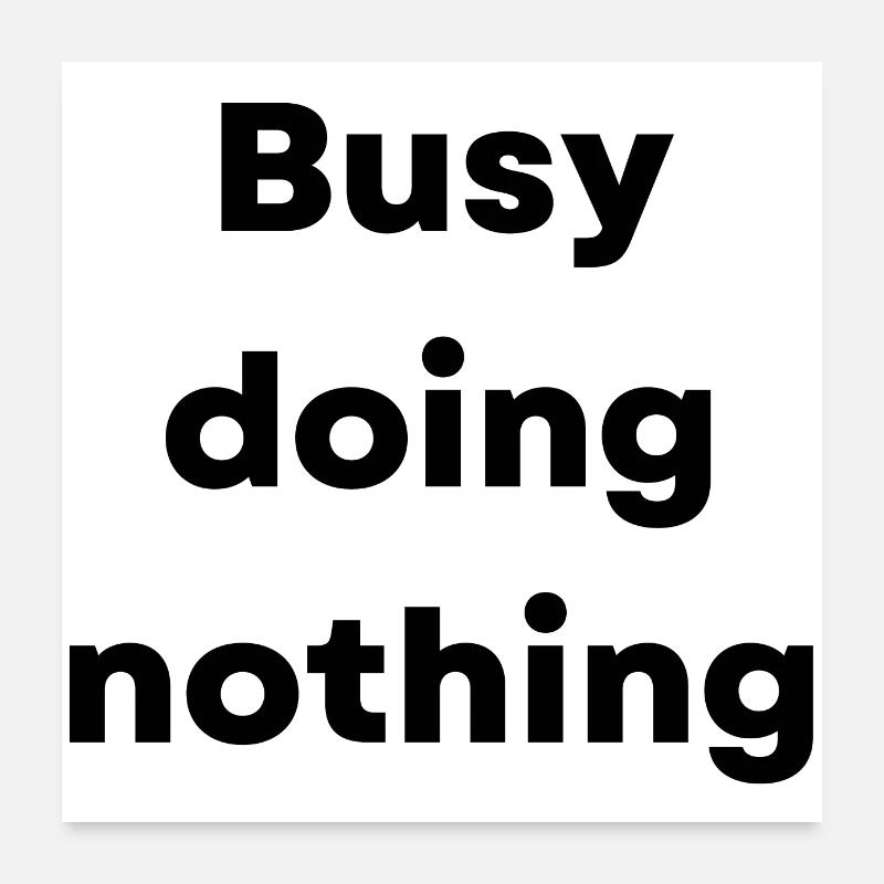 Busy doing nothing - what a life!!! Poster 24" x 24" (60x60 cm)