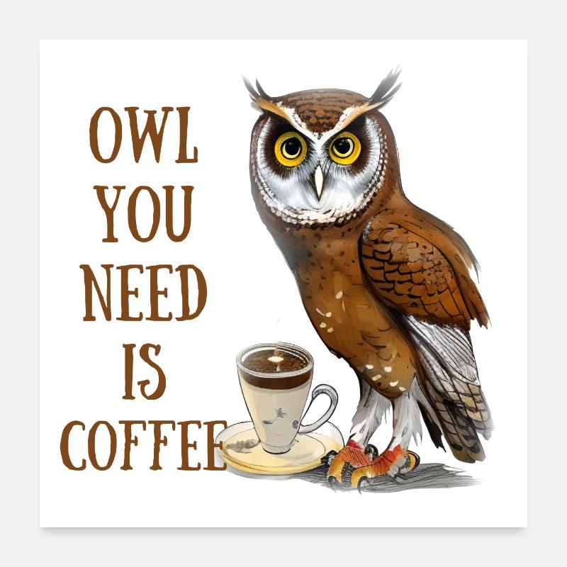 Eule, die Sie brauchen, ist Kaffee Poster 60x60 cm