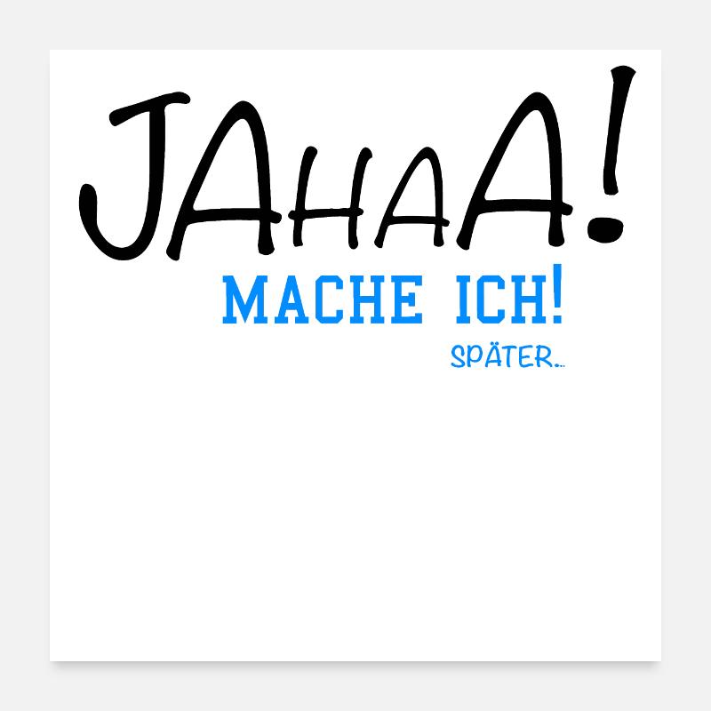 Jahaa Mache ich Später... - Poster 60x60 cm - Weiß