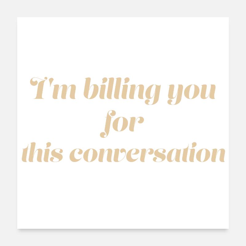 I'm billing you for this conversation Poster 60 x 60 cm