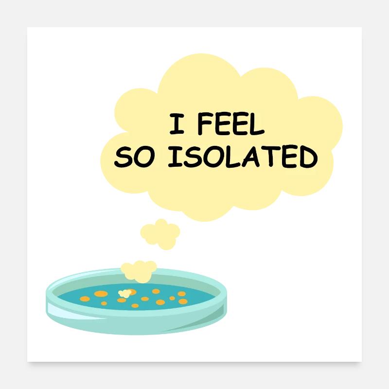 Microbiology Funny Bacteria Lab I Feel So Isolated Poster 24" x 24" (60x60 cm)