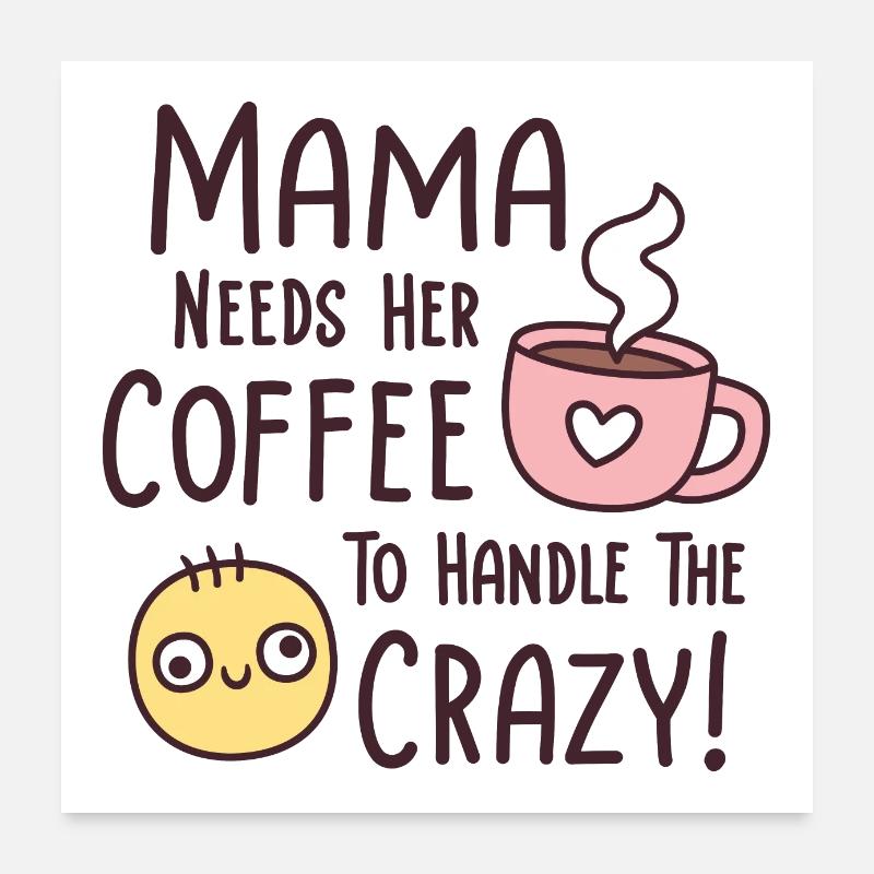 Funny Mama Needs Coffee To Handle The Crazy Poster 24" x 24" (60x60 cm)