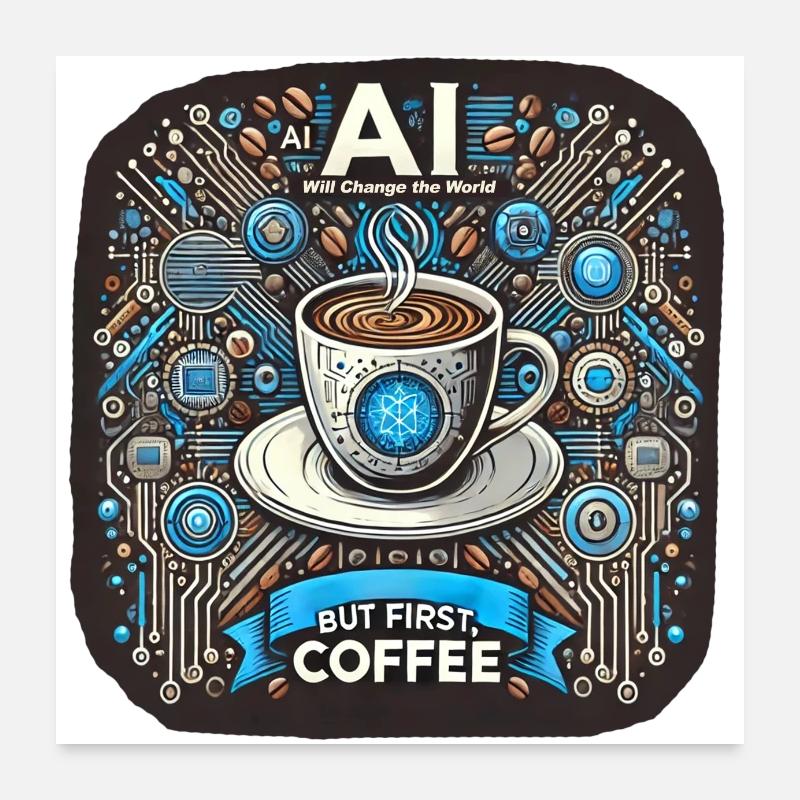 AI will change the world. But first, coffee Poster 24" x 24" (60x60 cm)