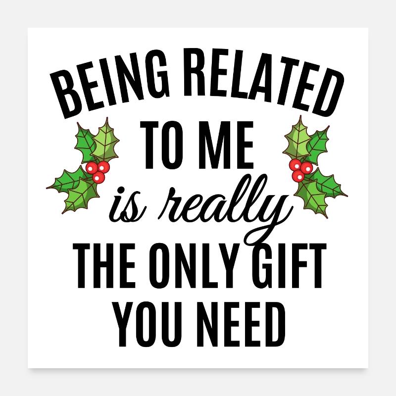 Being Related To Me Is Really The Only Gift You Ne Poster 60x60 cm