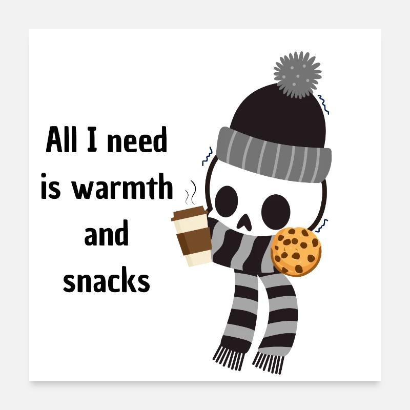 All I need is warmth and snacks Poster 24" x 24" (60x60 cm)