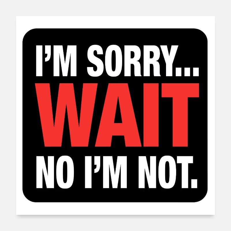 I’m Sorry... Wait No I’m Not – Bold Sarcasm Poster 24" x 24" (60x60 cm)