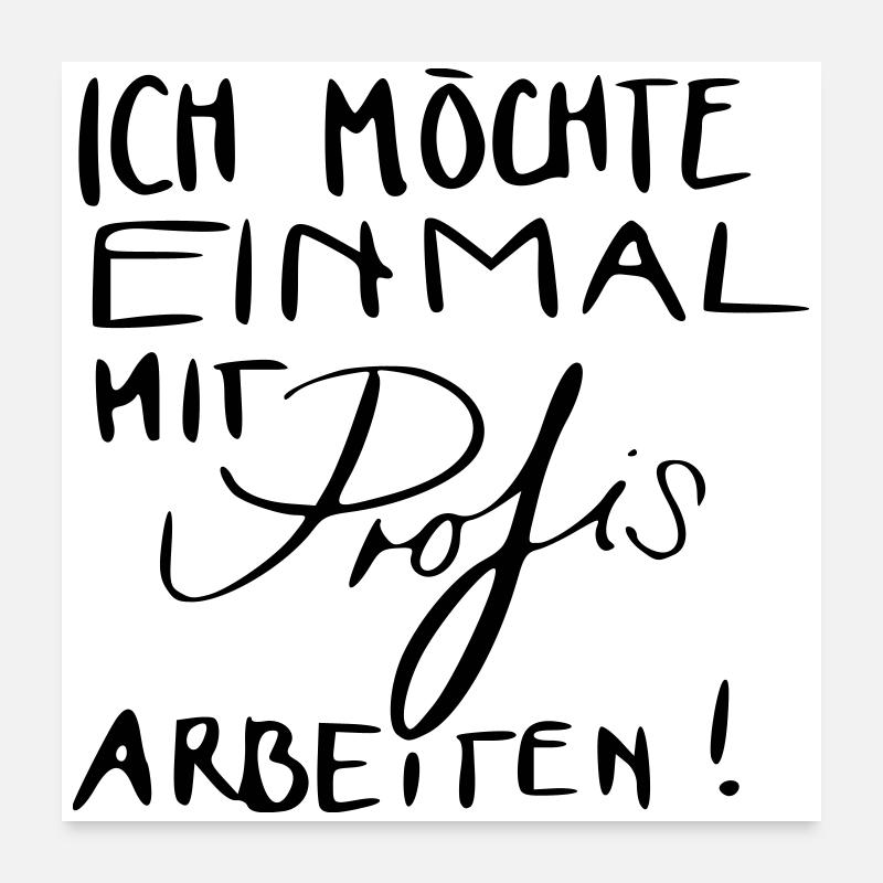 Ich möchte einmal mit Profis arbeiten! Poster 60x60 cm